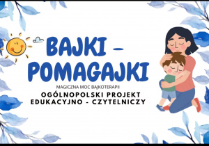 Ogólnopolski Projekt Edukacyjno - Czytelniczy "Bajki Pomagajki"